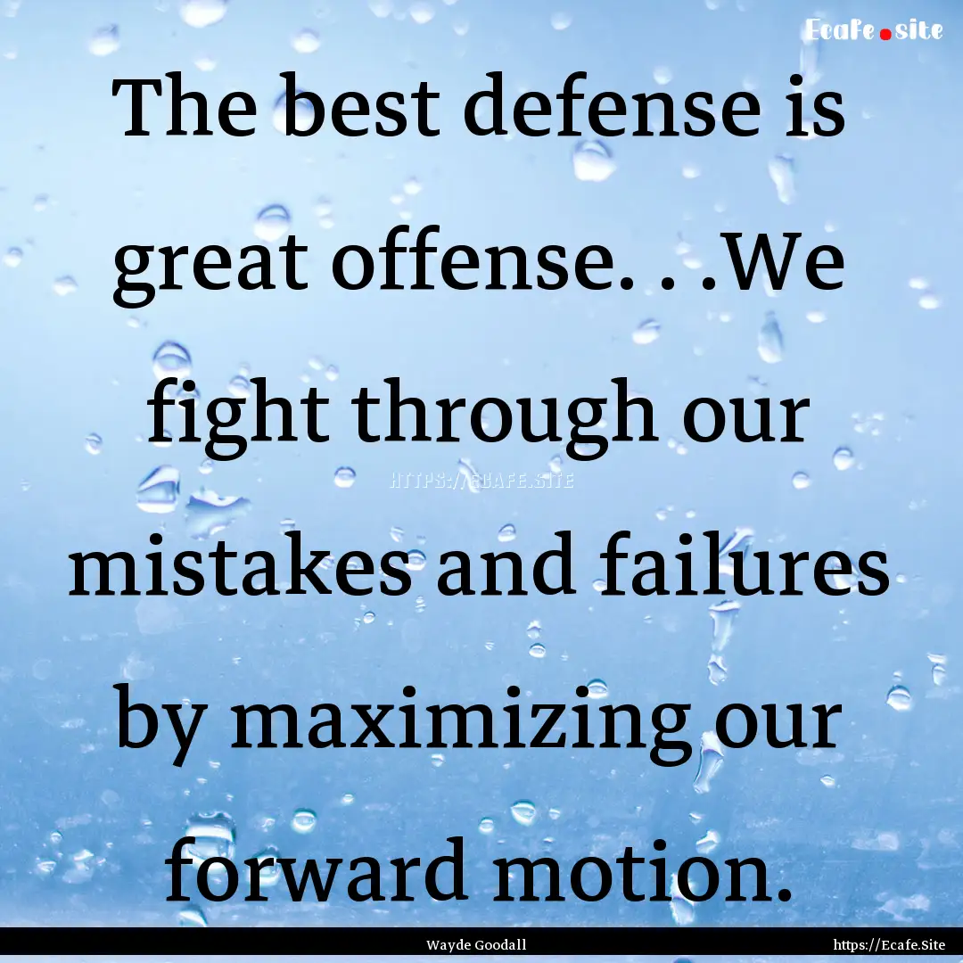 The best defense is great offense. . .We.... : Quote by Wayde Goodall