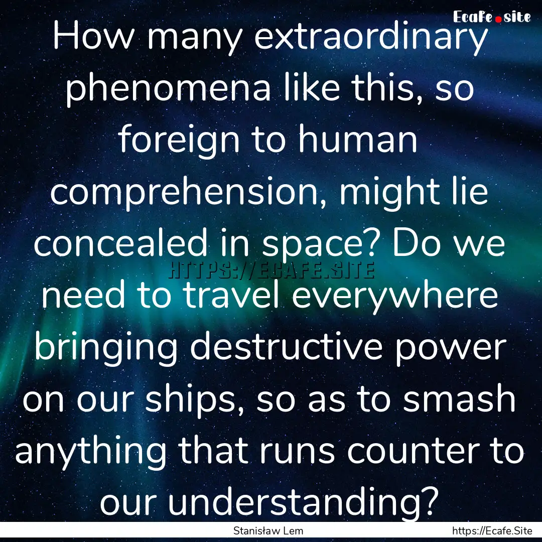 How many extraordinary phenomena like this,.... : Quote by Stanisław Lem