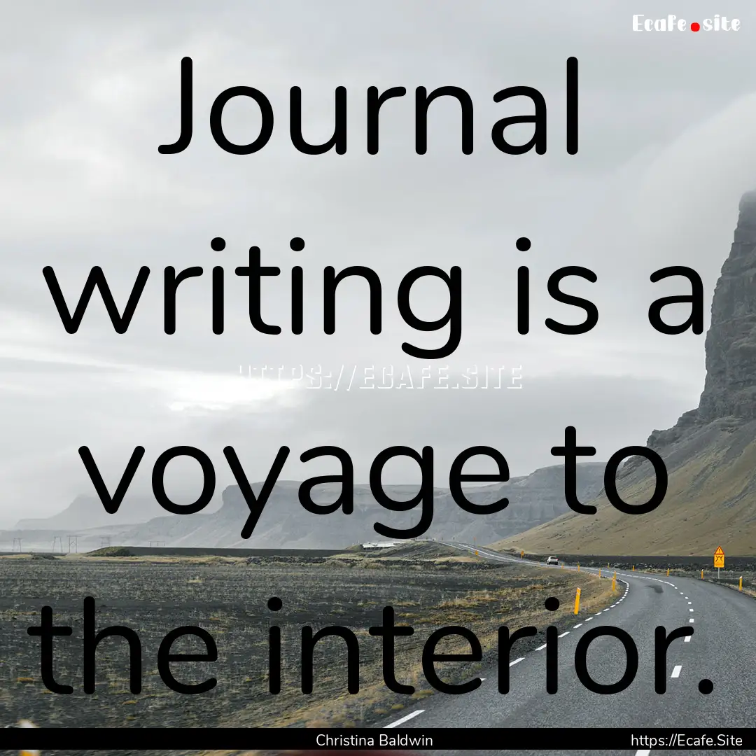 Journal writing is a voyage to the interior..... : Quote by Christina Baldwin