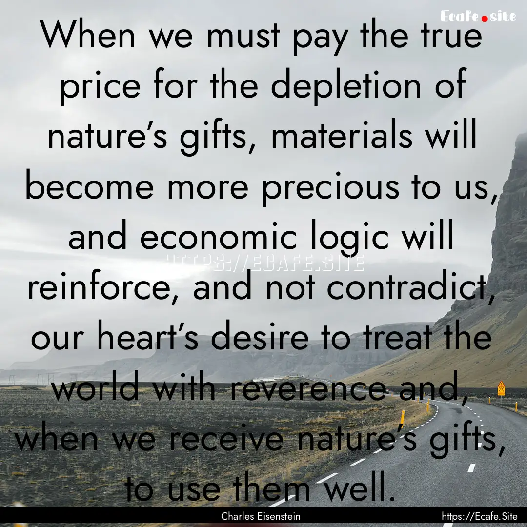 When we must pay the true price for the depletion.... : Quote by Charles Eisenstein