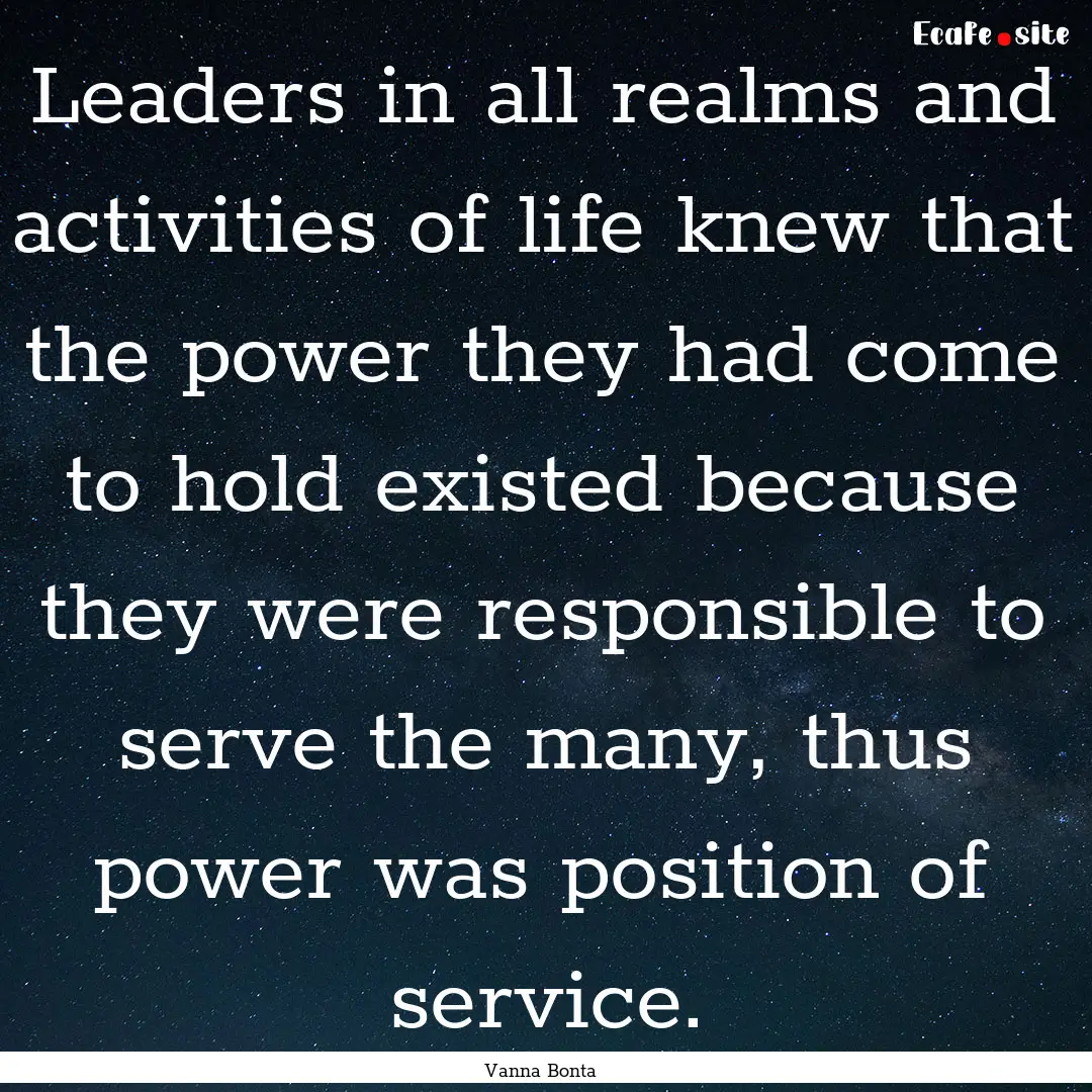 Leaders in all realms and activities of life.... : Quote by Vanna Bonta