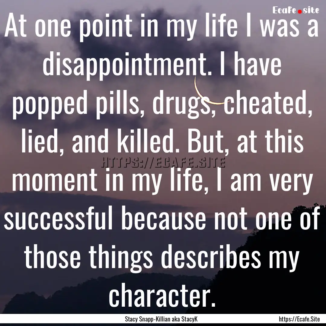 At one point in my life I was a disappointment..... : Quote by Stacy Snapp-Killian aka StacyK