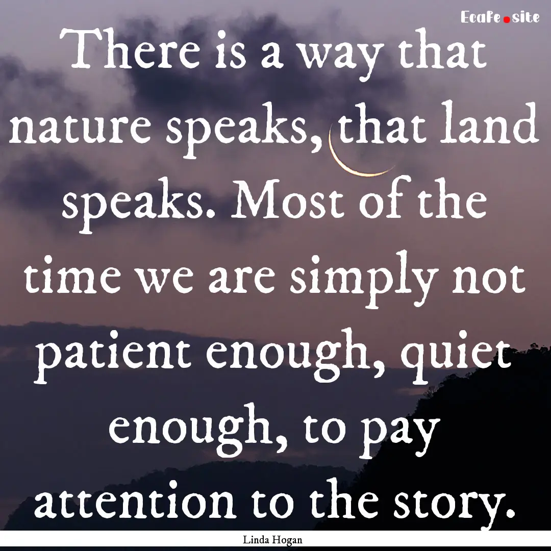 There is a way that nature speaks, that land.... : Quote by Linda Hogan