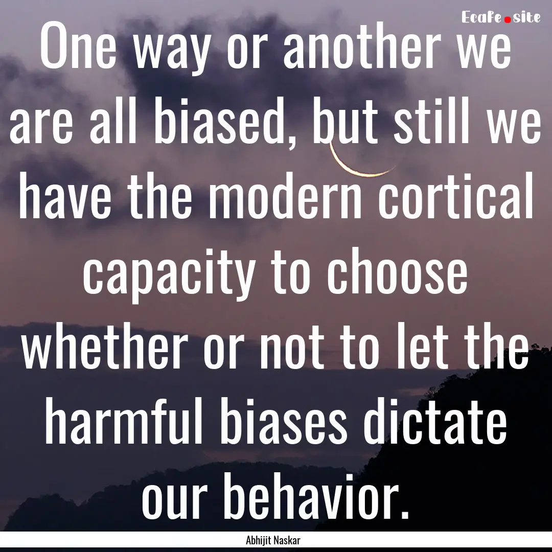 One way or another we are all biased, but.... : Quote by Abhijit Naskar