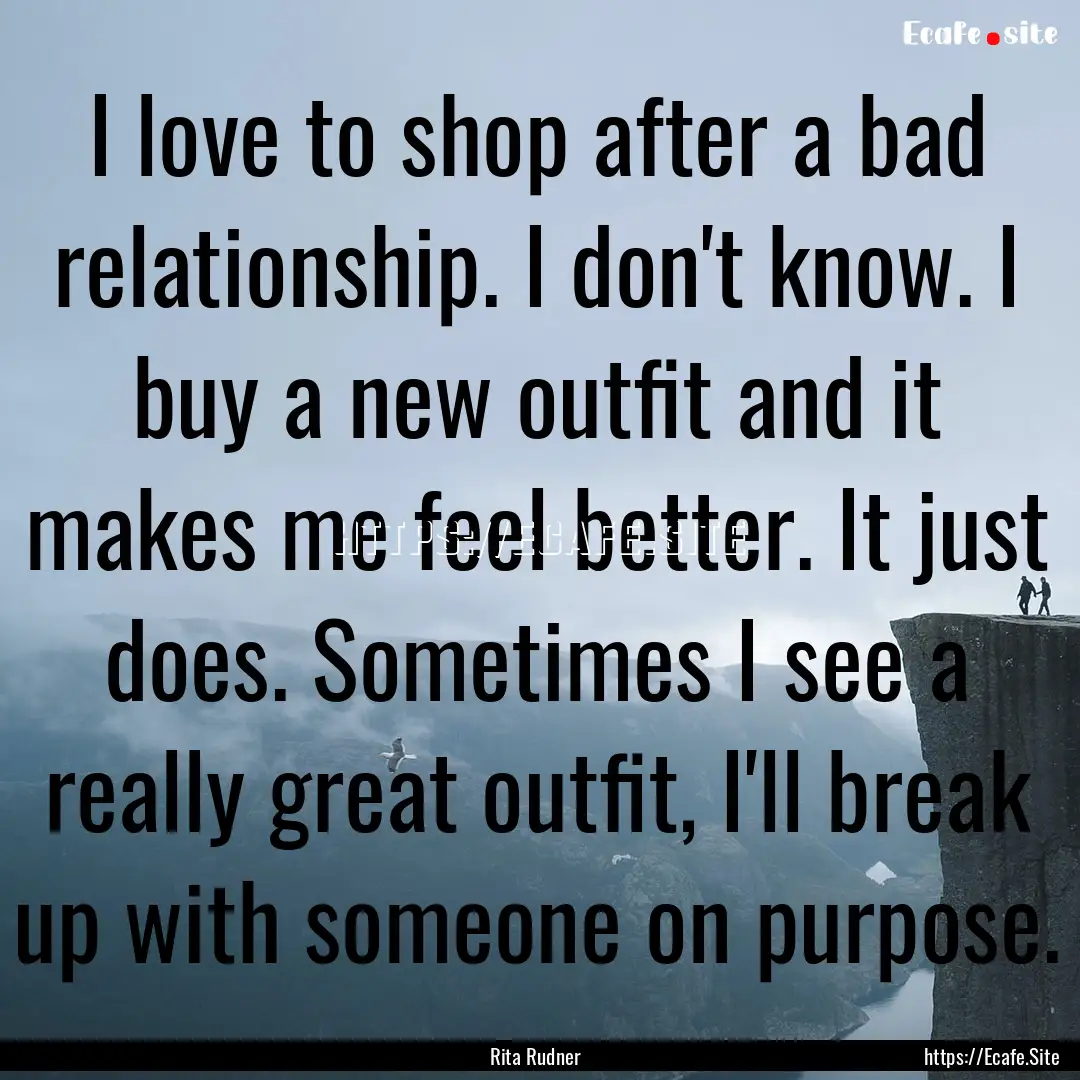 I love to shop after a bad relationship..... : Quote by Rita Rudner