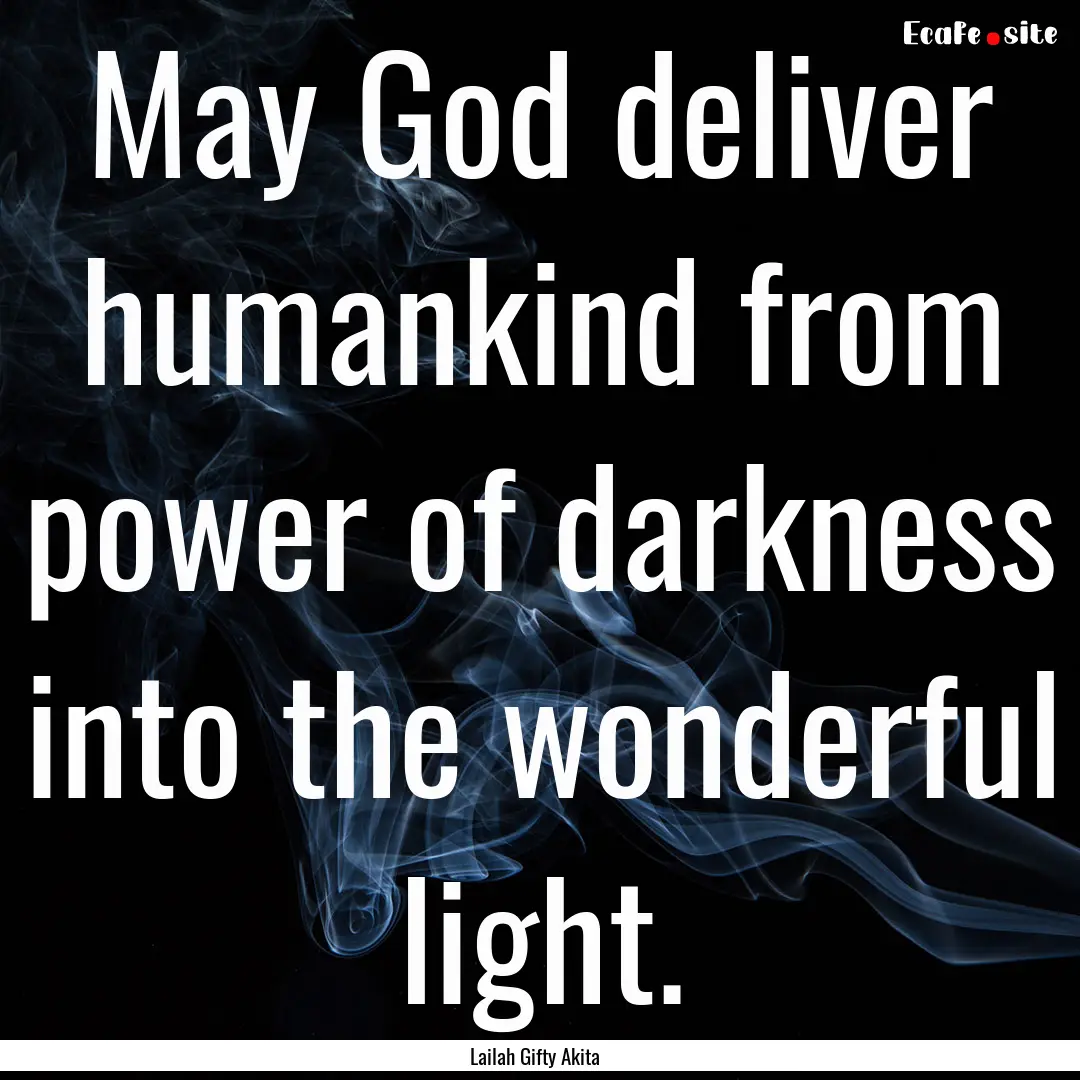 May God deliver humankind from power of darkness.... : Quote by Lailah Gifty Akita