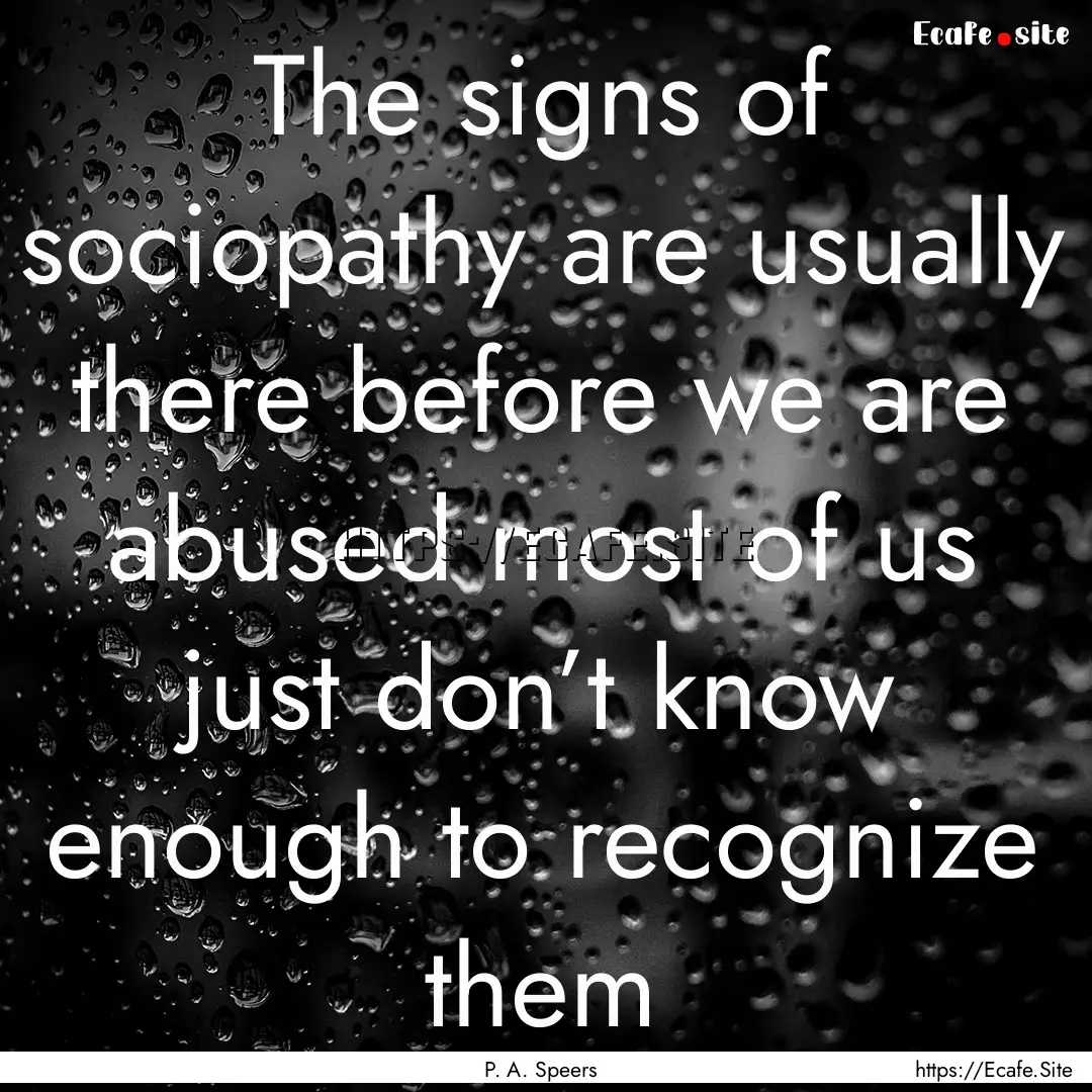 The signs of sociopathy are usually there.... : Quote by P. A. Speers