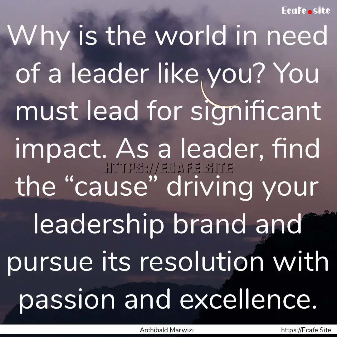 Why is the world in need of a leader like.... : Quote by Archibald Marwizi