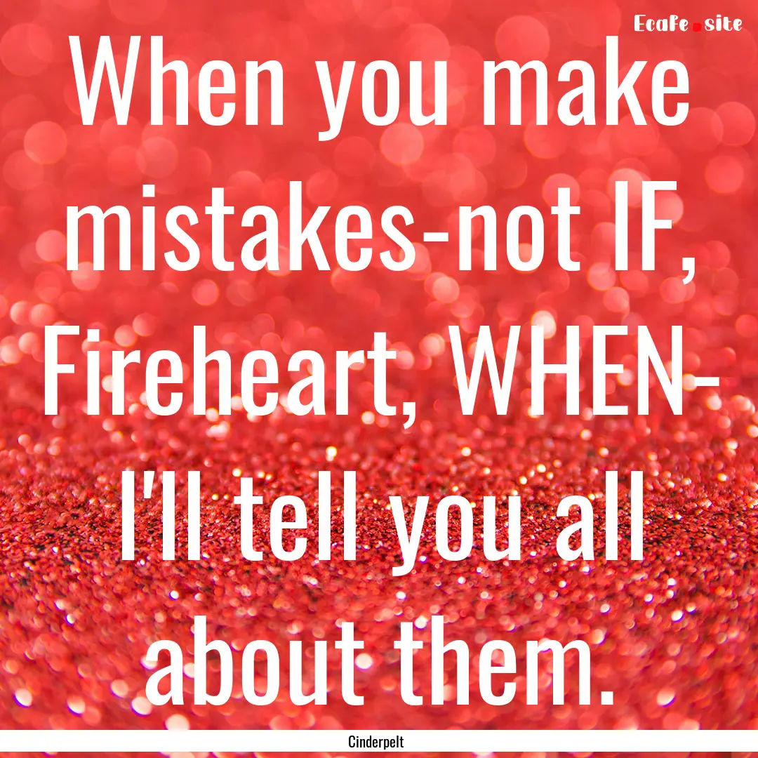 When you make mistakes-not IF, Fireheart,.... : Quote by Cinderpelt