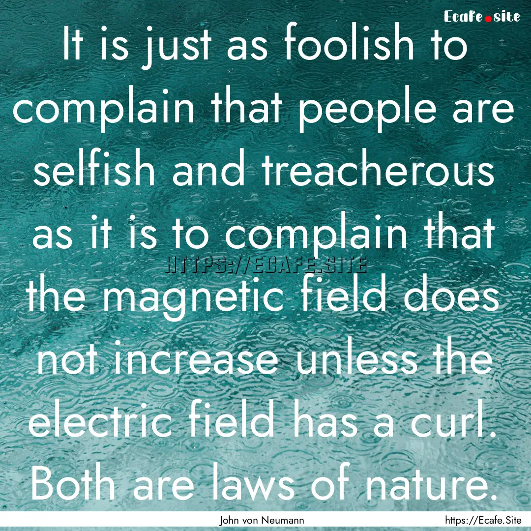 It is just as foolish to complain that people.... : Quote by John von Neumann