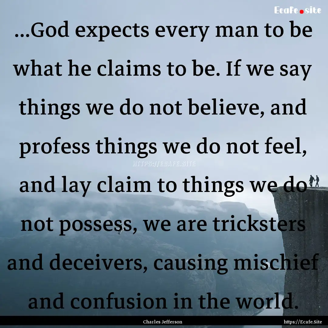 ...God expects every man to be what he claims.... : Quote by Charles Jefferson