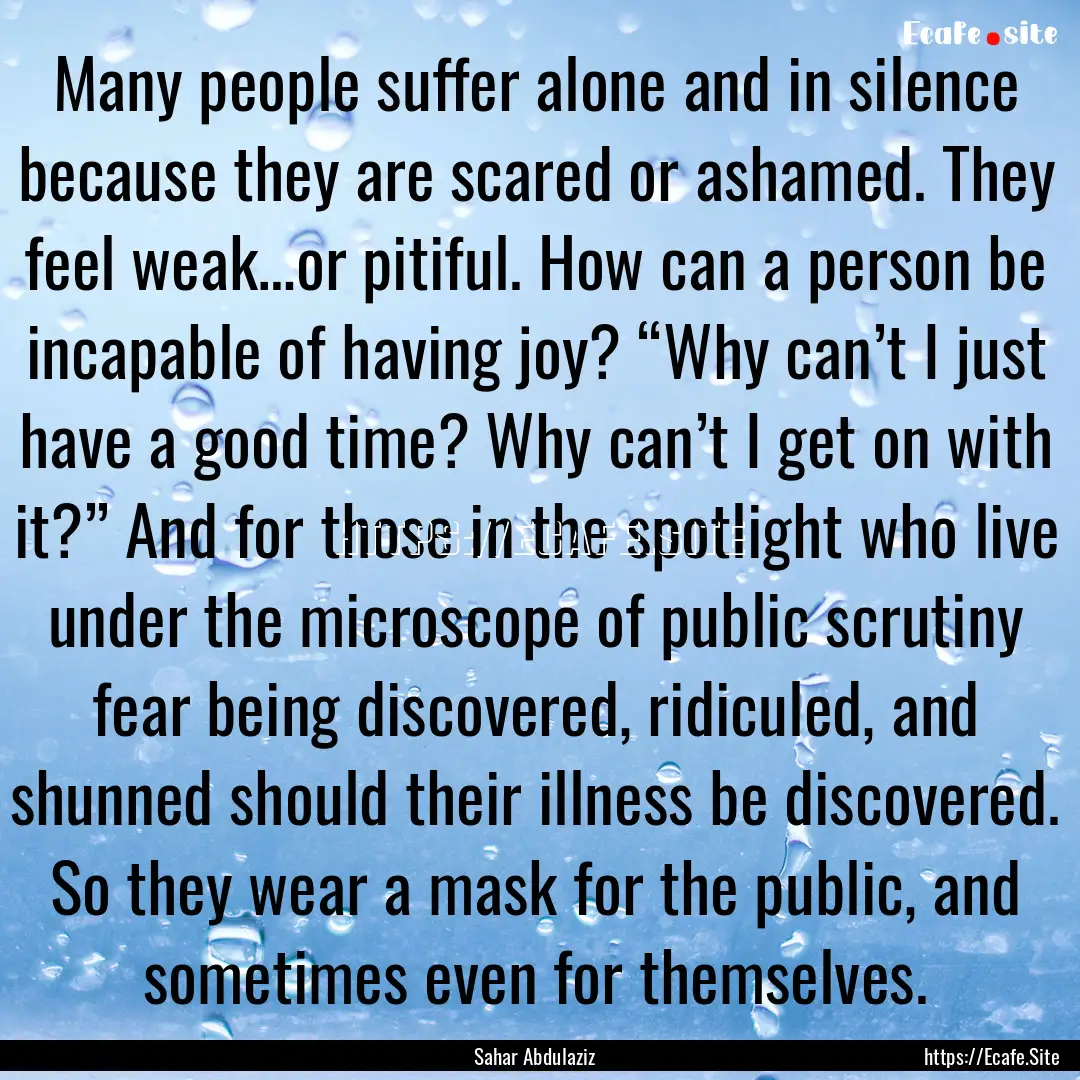 Many people suffer alone and in silence because.... : Quote by Sahar Abdulaziz