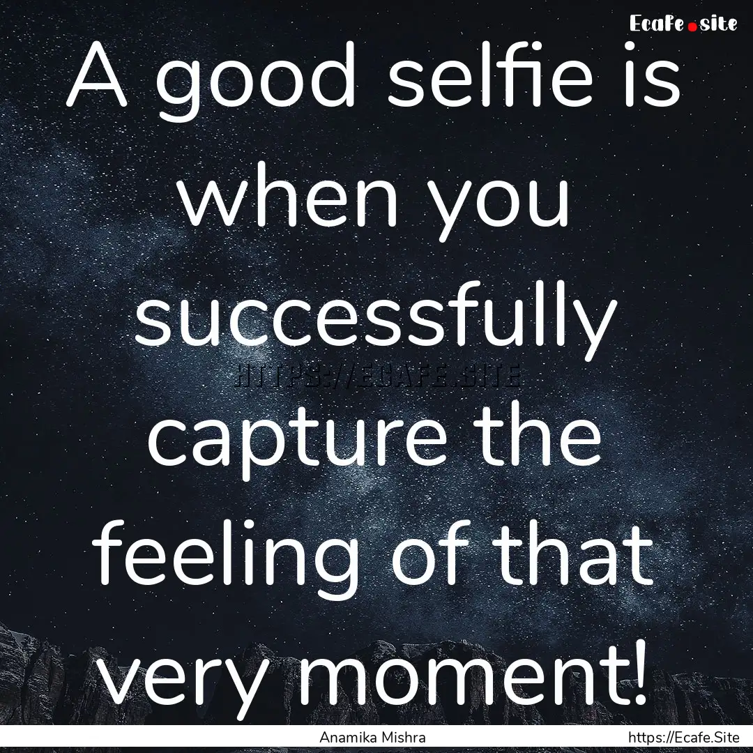 A good selfie is when you successfully capture.... : Quote by Anamika Mishra