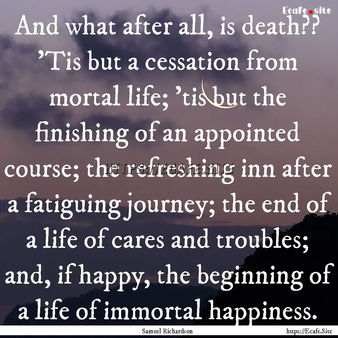 And what after all, is death?? 'Tis but a.... : Quote by Samuel Richardson