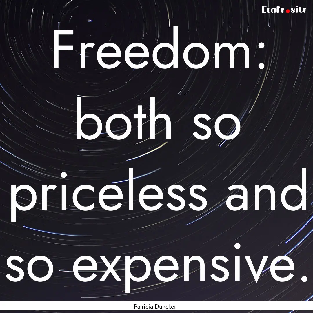 Freedom: both so priceless and so expensive..... : Quote by Patricia Duncker