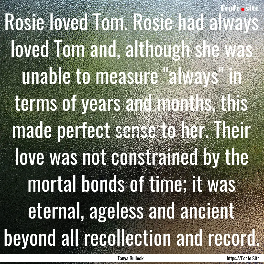 Rosie loved Tom. Rosie had always loved Tom.... : Quote by Tanya Bullock