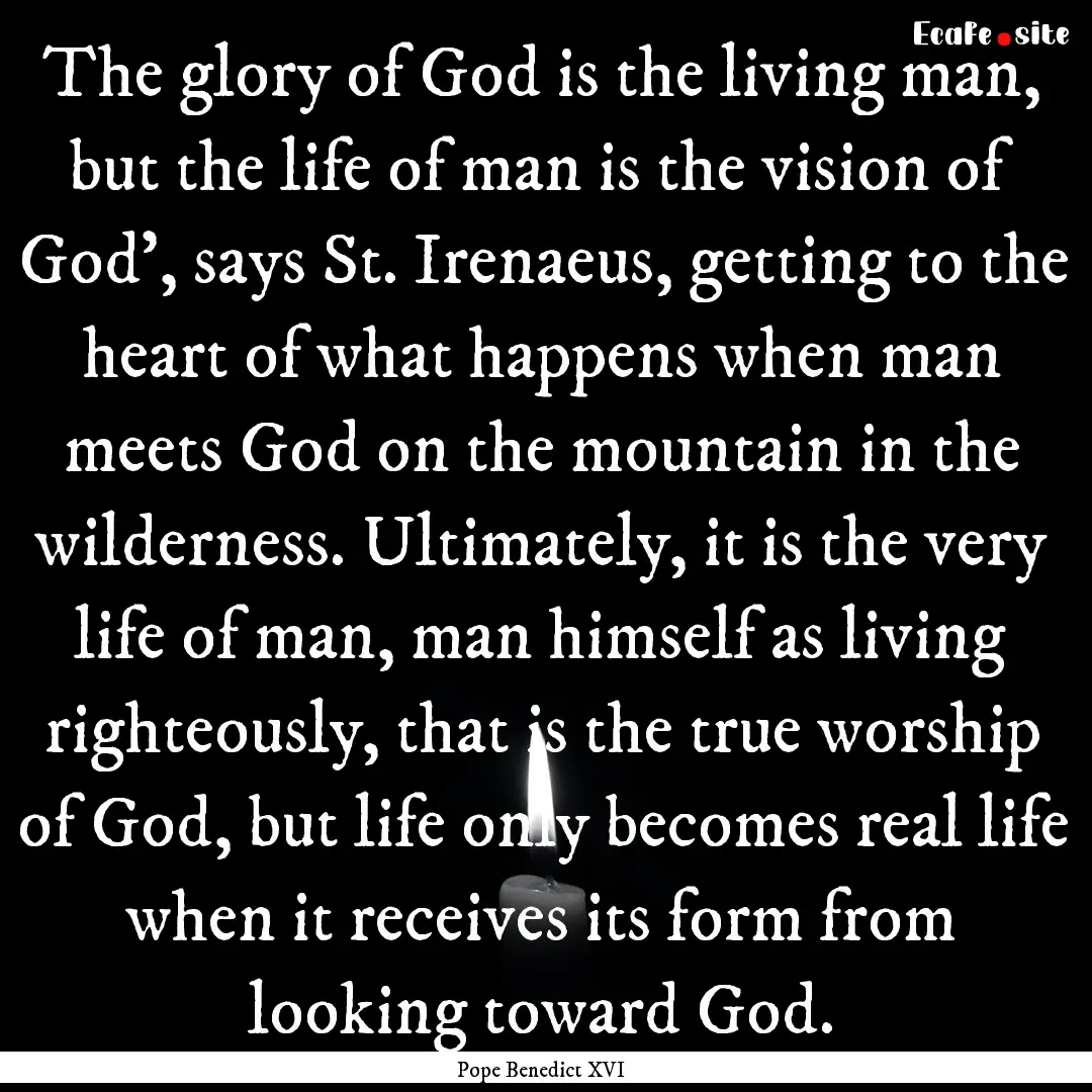 The glory of God is the living man, but the.... : Quote by Pope Benedict XVI