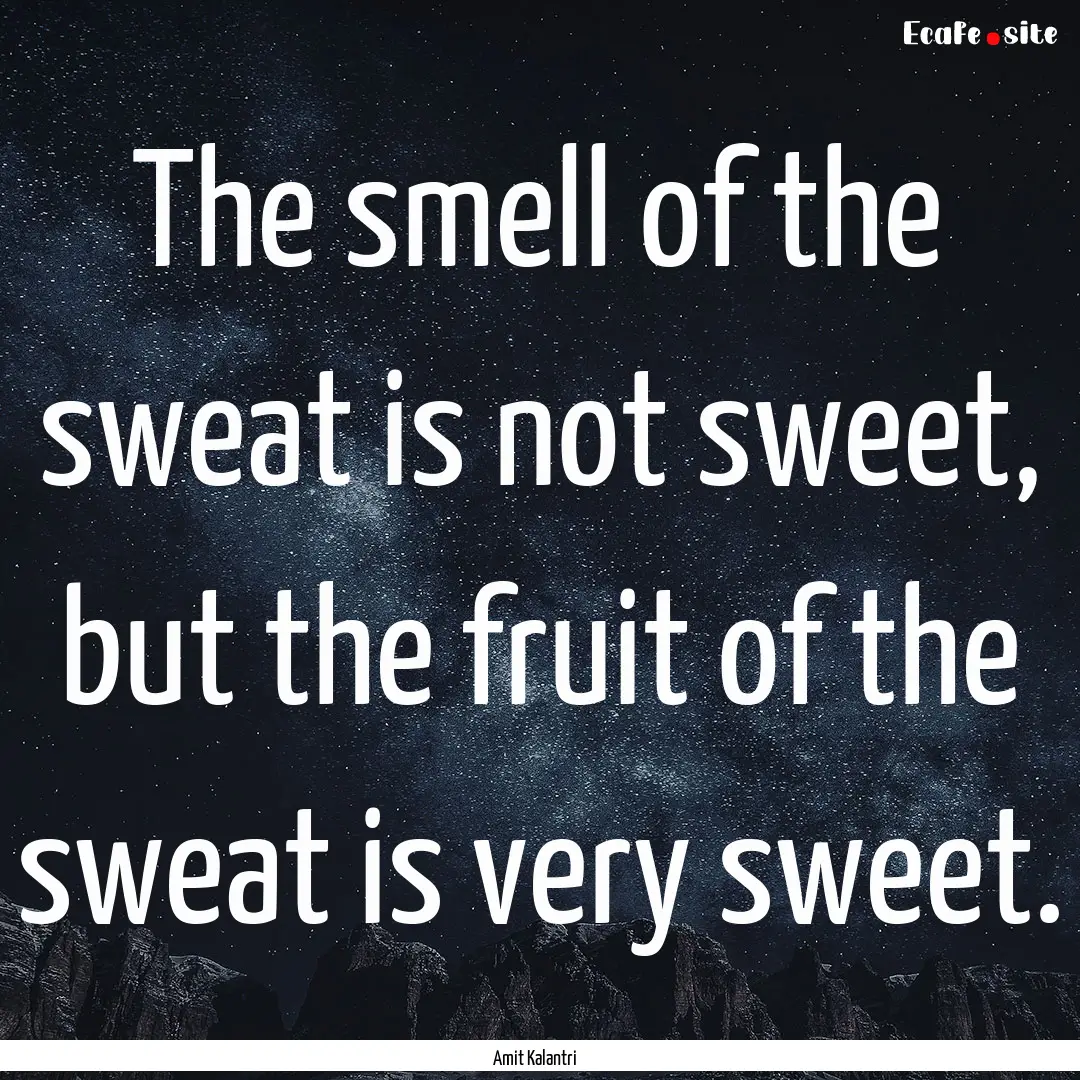 The smell of the sweat is not sweet, but.... : Quote by Amit Kalantri