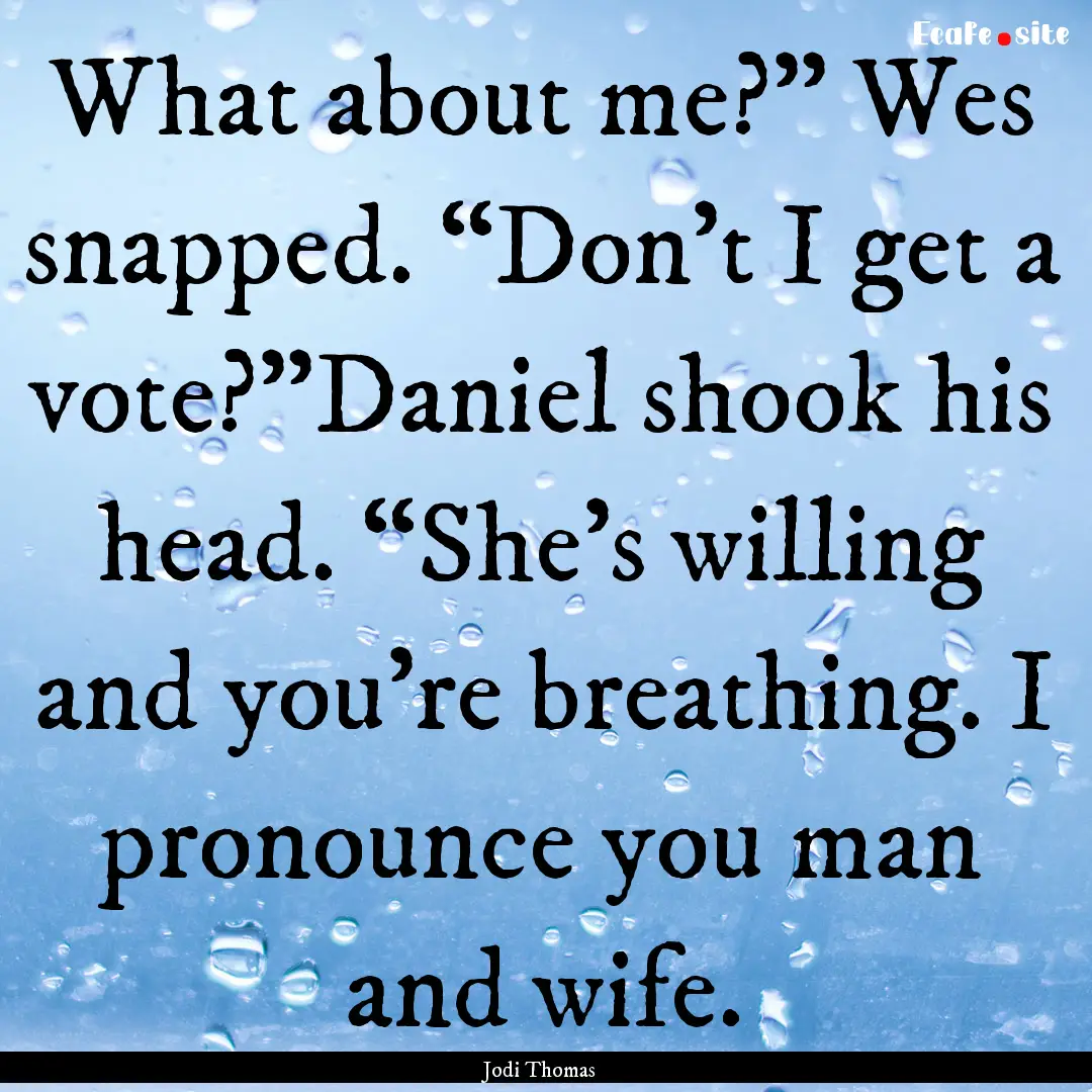 What about me?” Wes snapped. “Don’t.... : Quote by Jodi Thomas