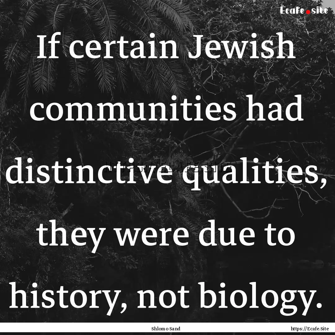 If certain Jewish communities had distinctive.... : Quote by Shlomo Sand