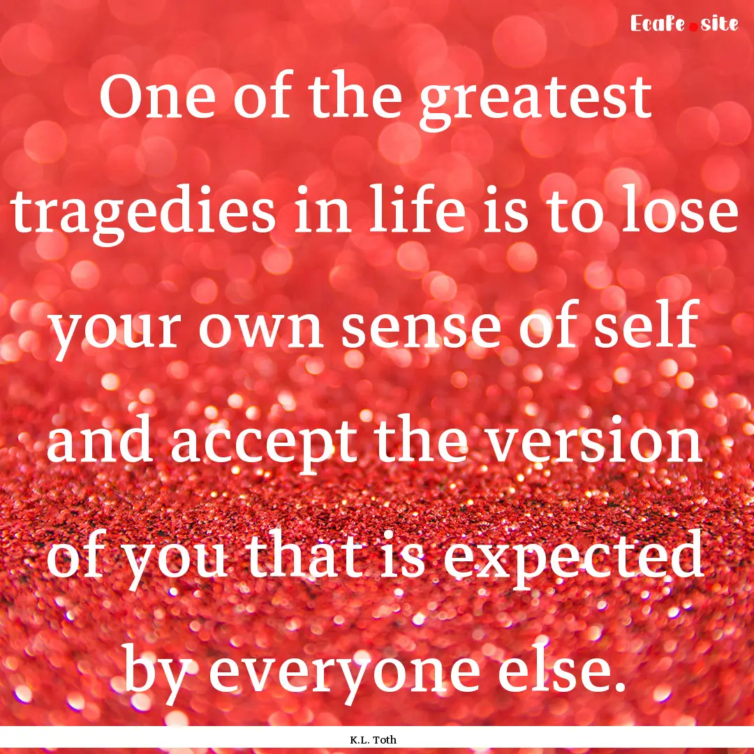 One of the greatest tragedies in life is.... : Quote by K.L. Toth