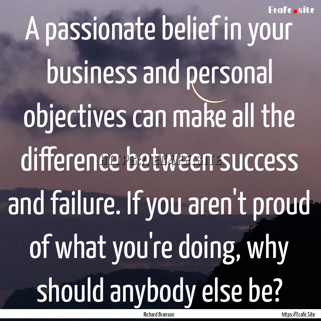 A passionate belief in your business and.... : Quote by Richard Branson