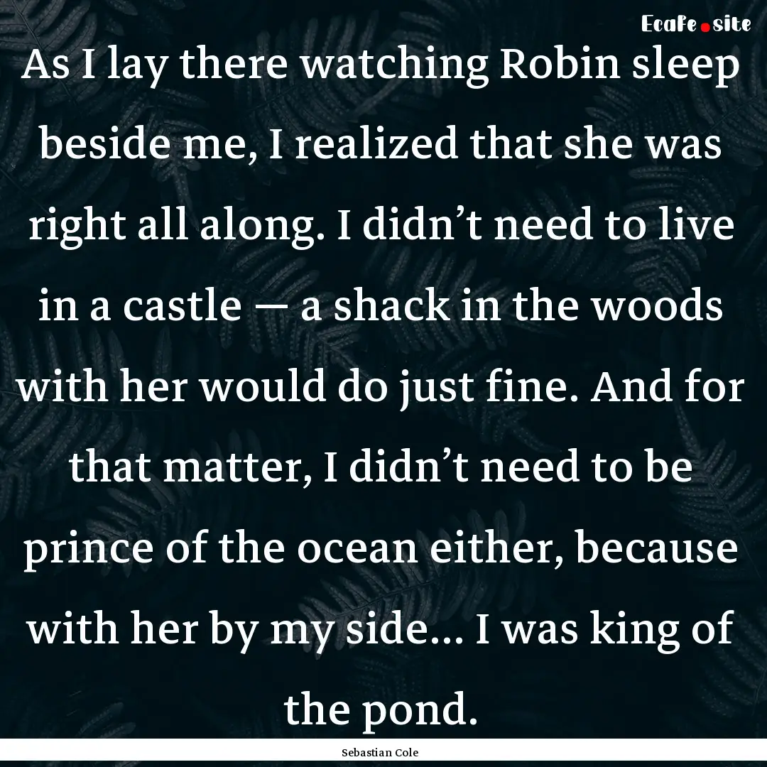 As I lay there watching Robin sleep beside.... : Quote by Sebastian Cole