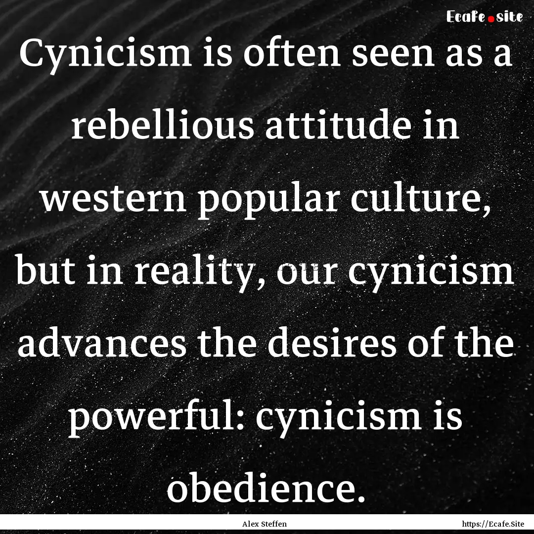 Cynicism is often seen as a rebellious attitude.... : Quote by Alex Steffen