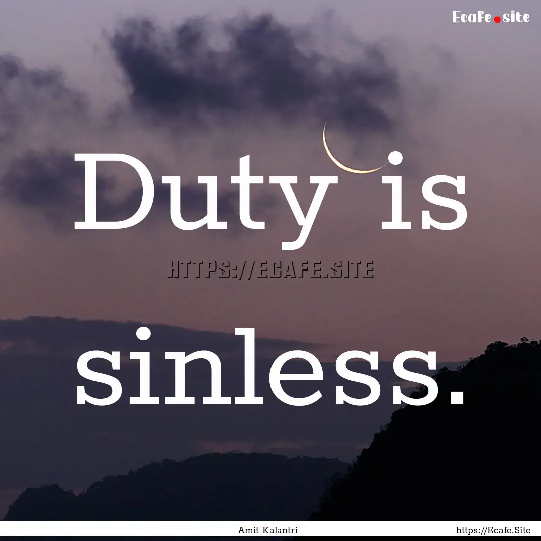 Duty is sinless. : Quote by Amit Kalantri