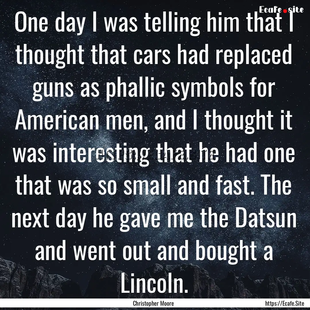 One day I was telling him that I thought.... : Quote by Christopher Moore