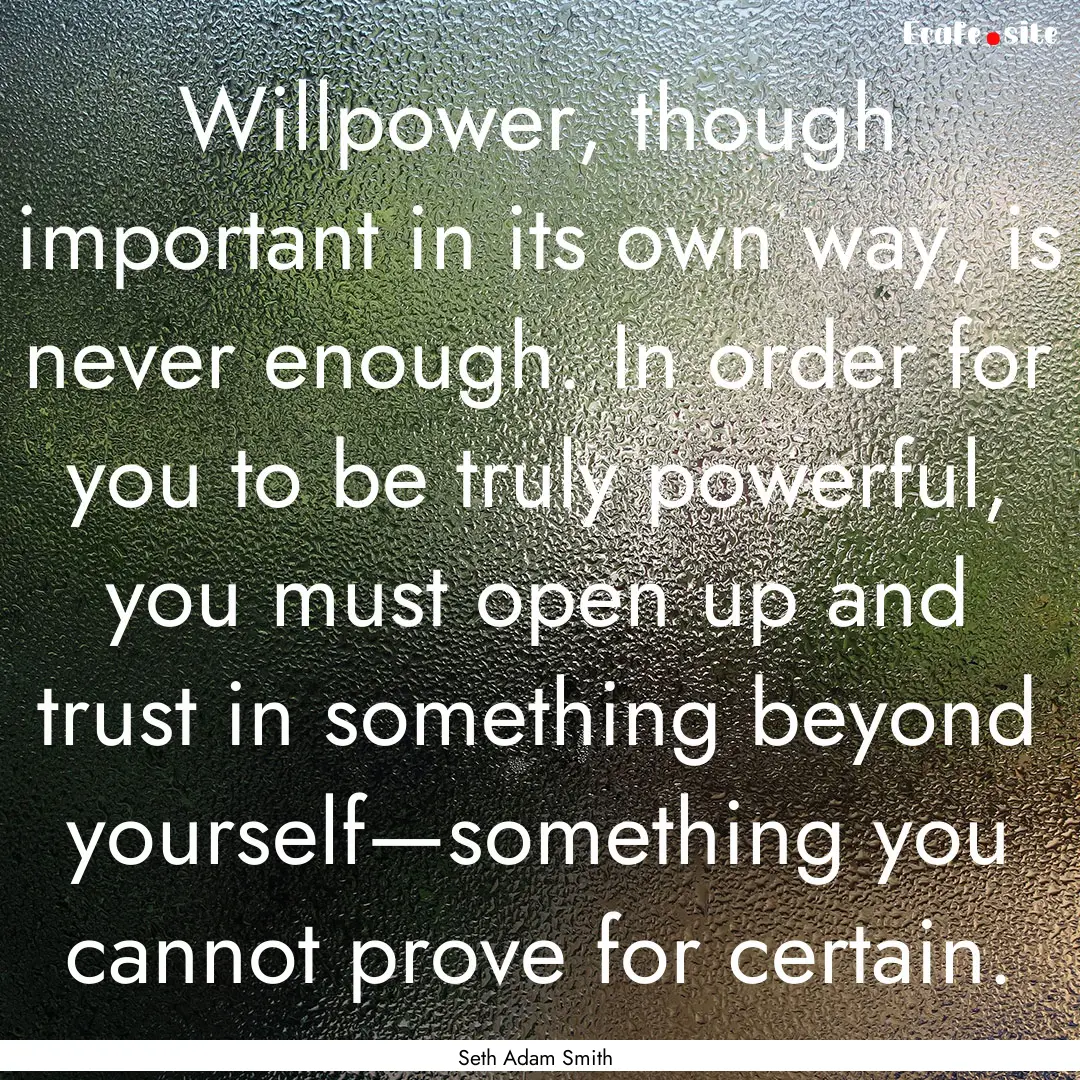 Willpower, though important in its own way,.... : Quote by Seth Adam Smith