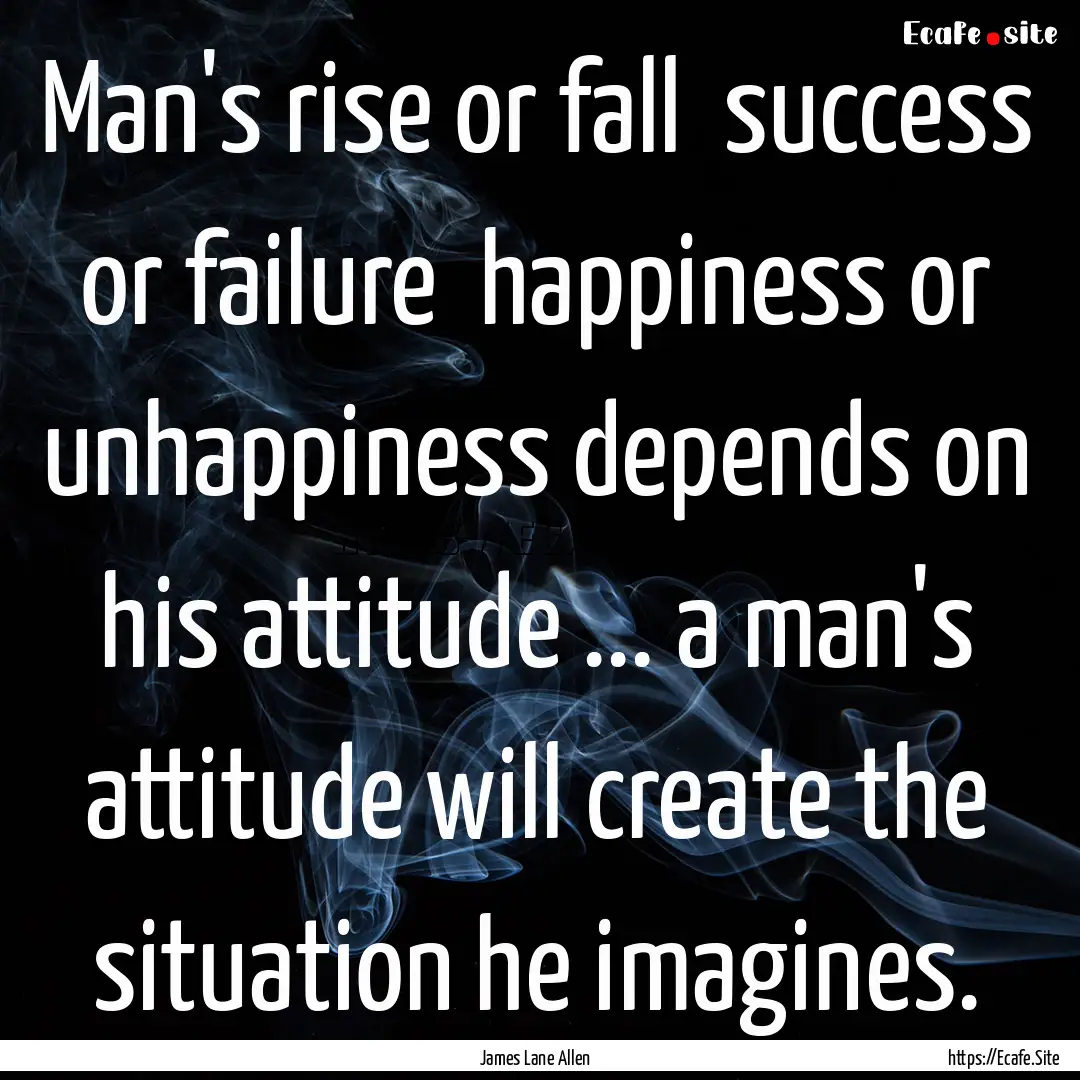 Man's rise or fall success or failure happiness.... : Quote by James Lane Allen