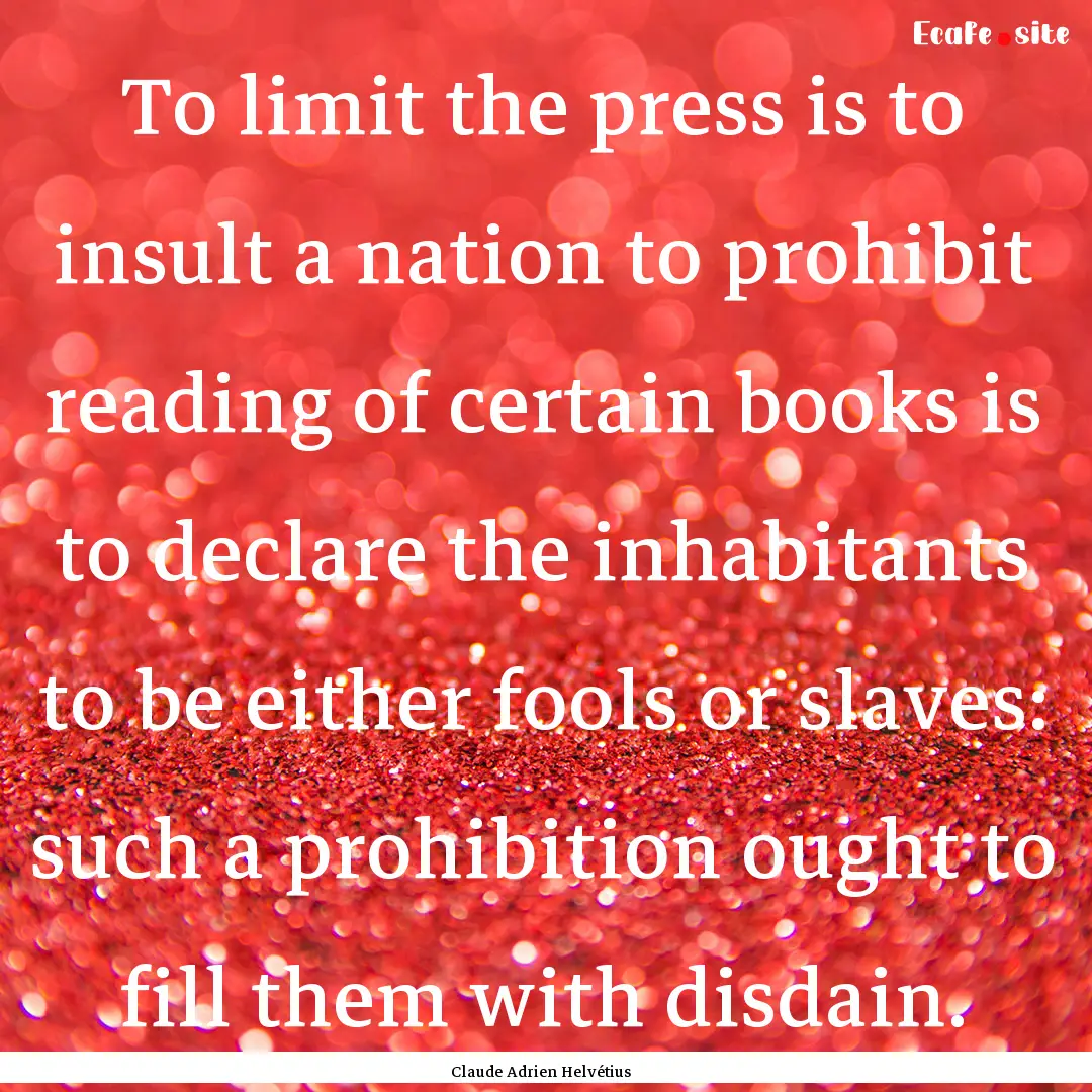 To limit the press is to insult a nation.... : Quote by Claude Adrien Helvétius