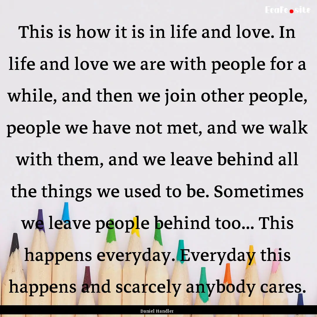 This is how it is in life and love. In life.... : Quote by Daniel Handler