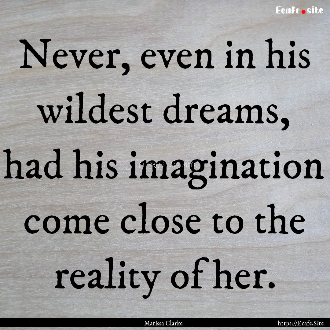 Never, even in his wildest dreams, had his.... : Quote by Marissa Clarke