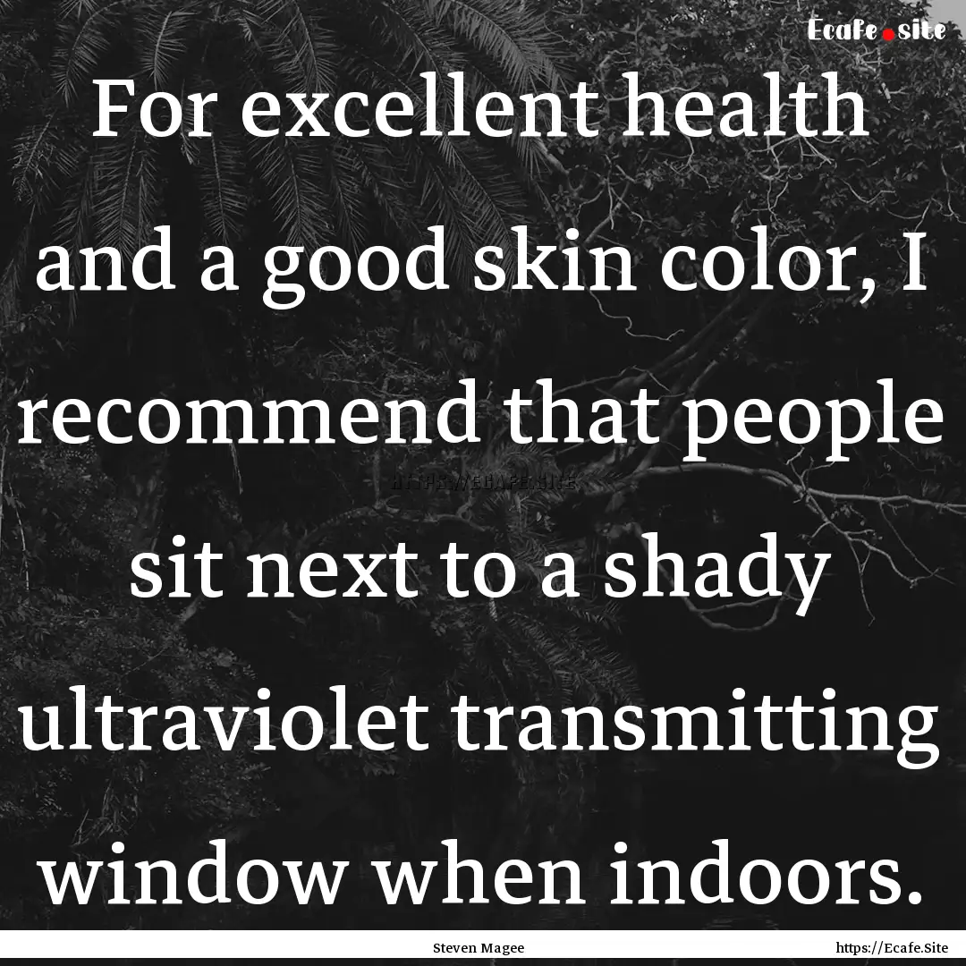 For excellent health and a good skin color,.... : Quote by Steven Magee