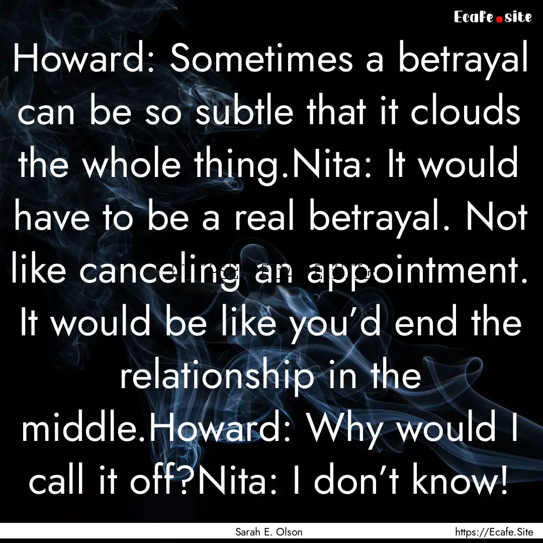 Howard: Sometimes a betrayal can be so subtle.... : Quote by Sarah E. Olson