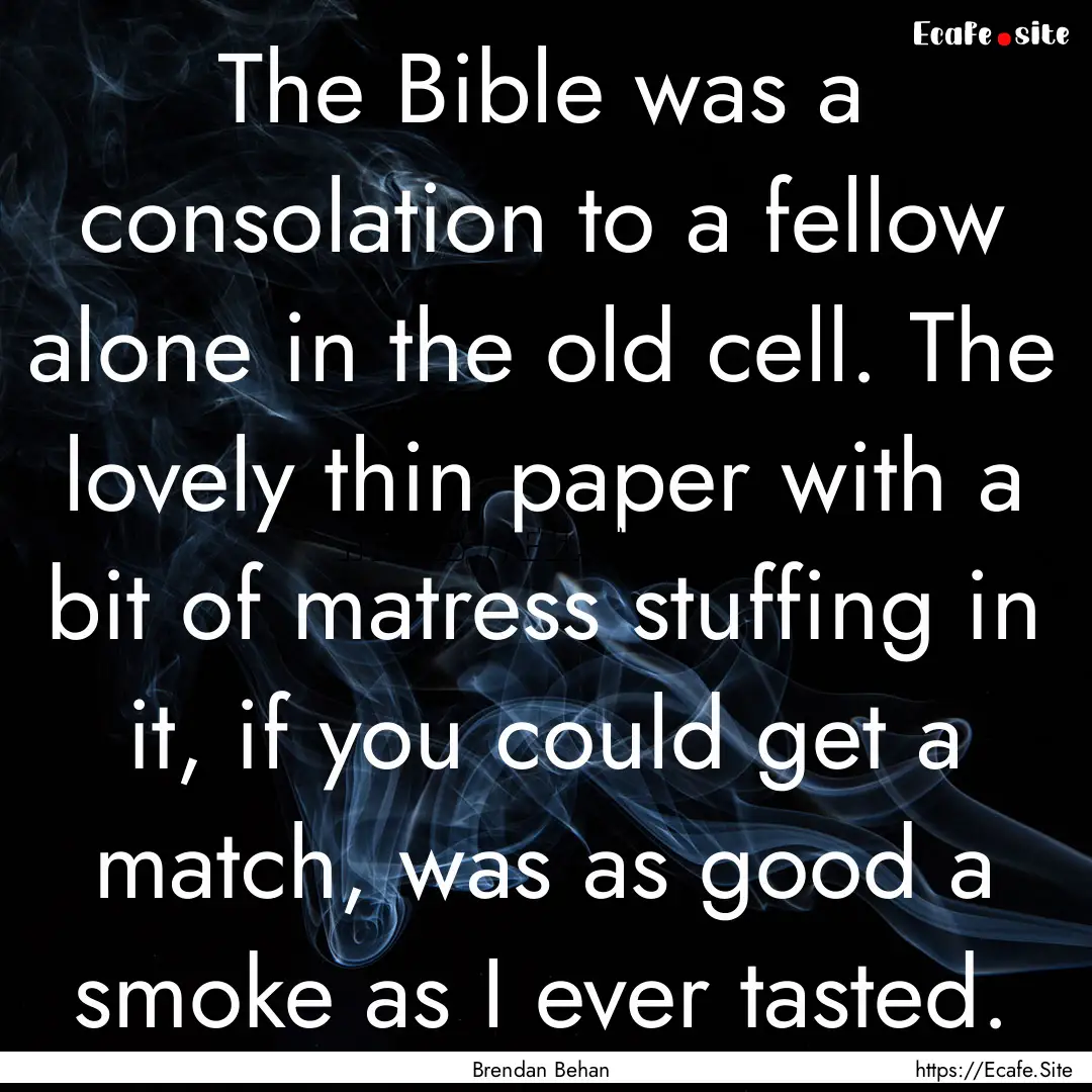 The Bible was a consolation to a fellow alone.... : Quote by Brendan Behan