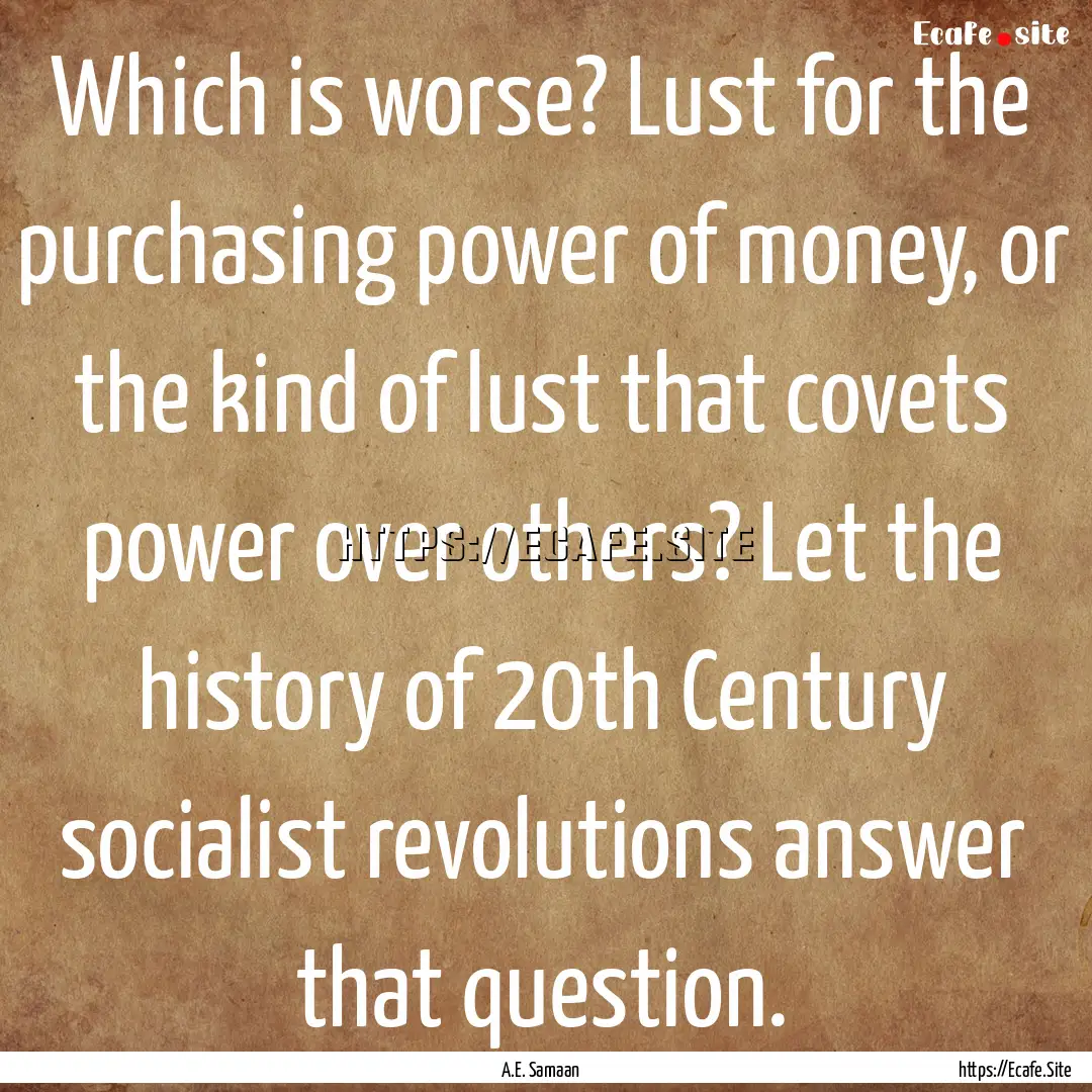 Which is worse? Lust for the purchasing power.... : Quote by A.E. Samaan