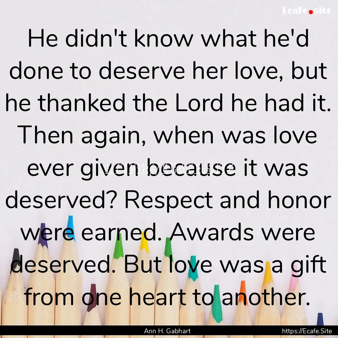 He didn't know what he'd done to deserve.... : Quote by Ann H. Gabhart