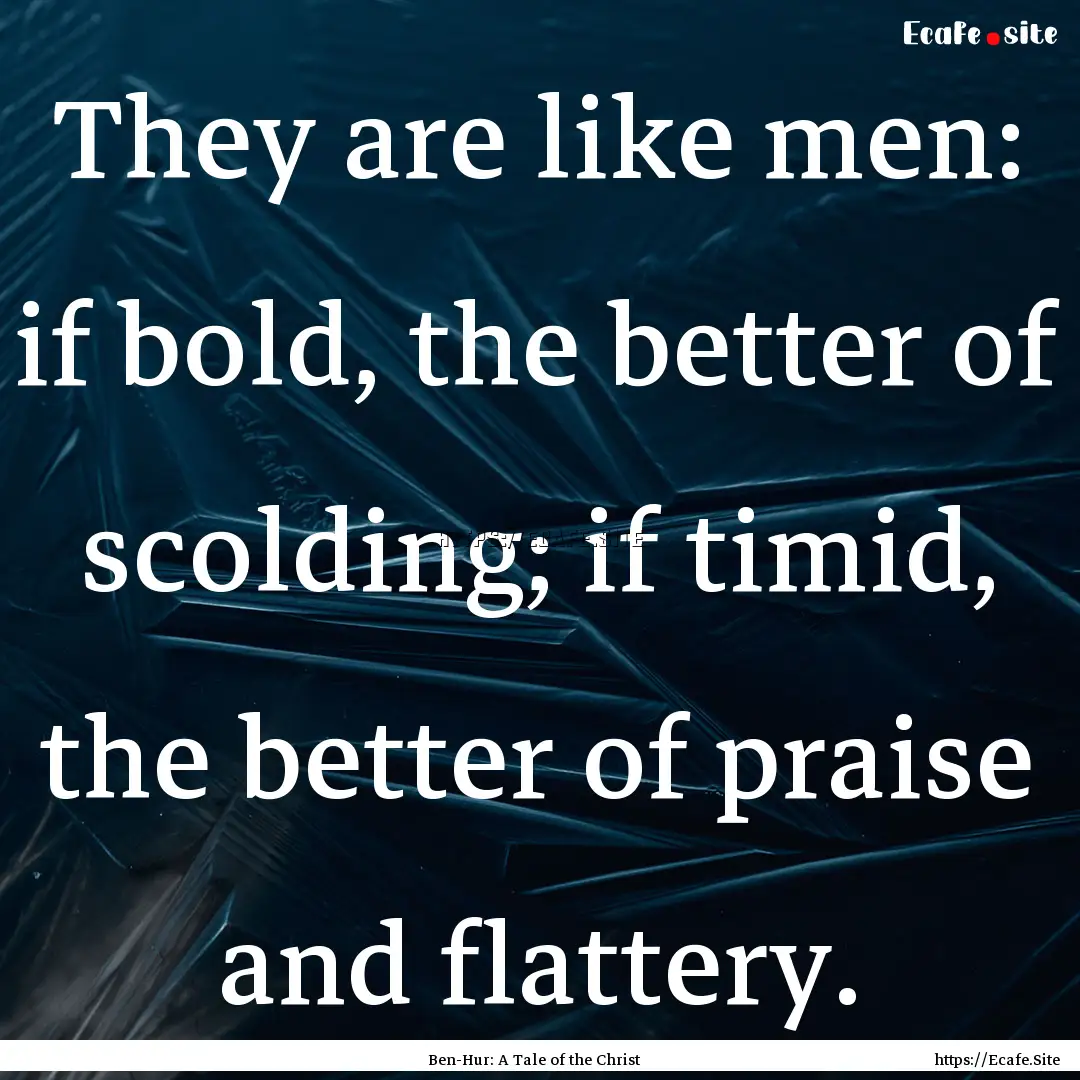 They are like men: if bold, the better of.... : Quote by Ben-Hur: A Tale of the Christ