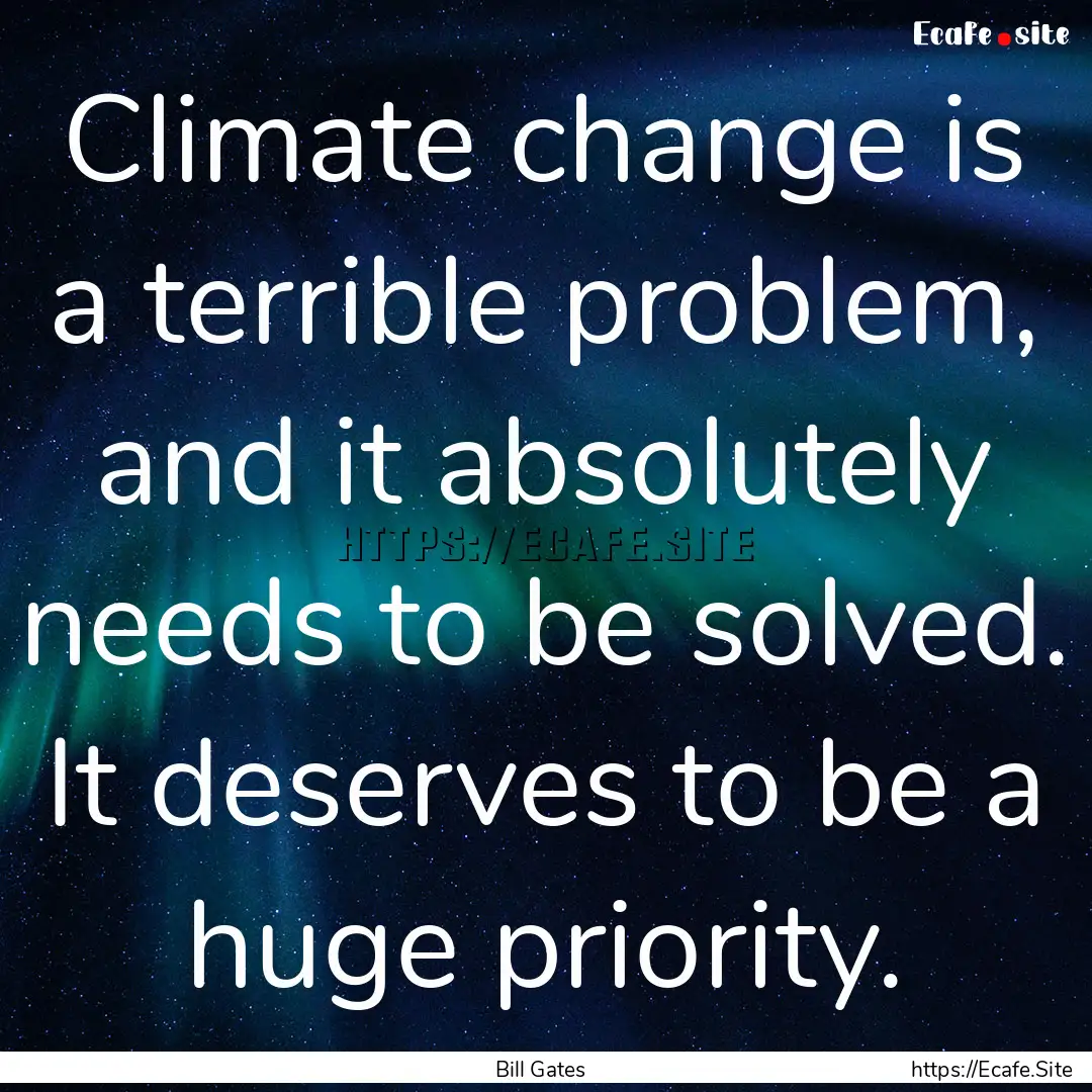 Climate change is a terrible problem, and.... : Quote by Bill Gates