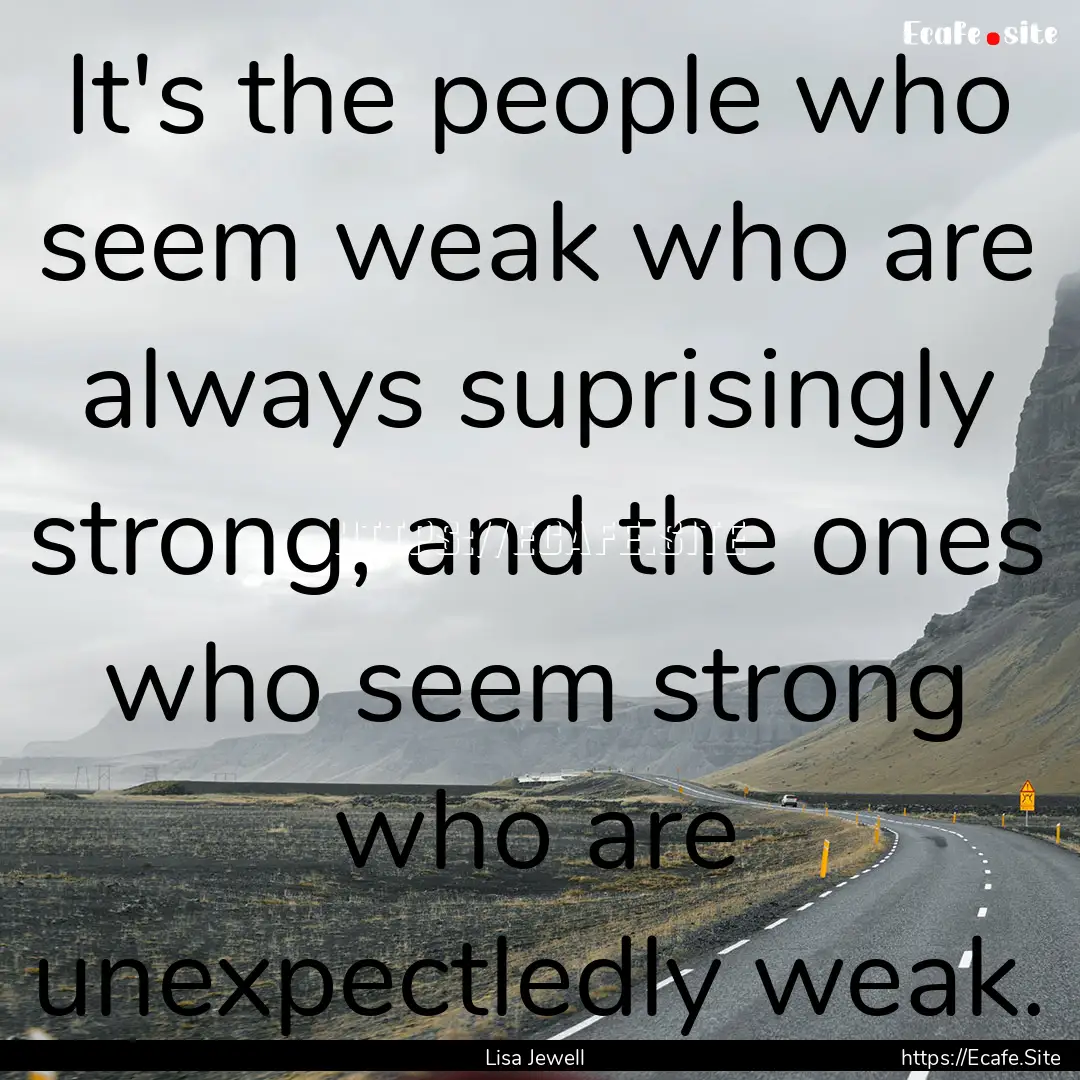 It's the people who seem weak who are always.... : Quote by Lisa Jewell