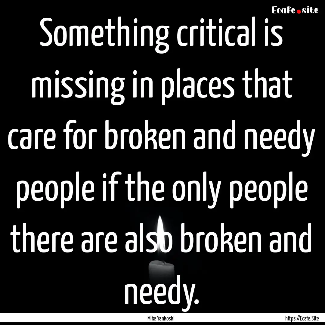 Something critical is missing in places that.... : Quote by Mike Yankoski