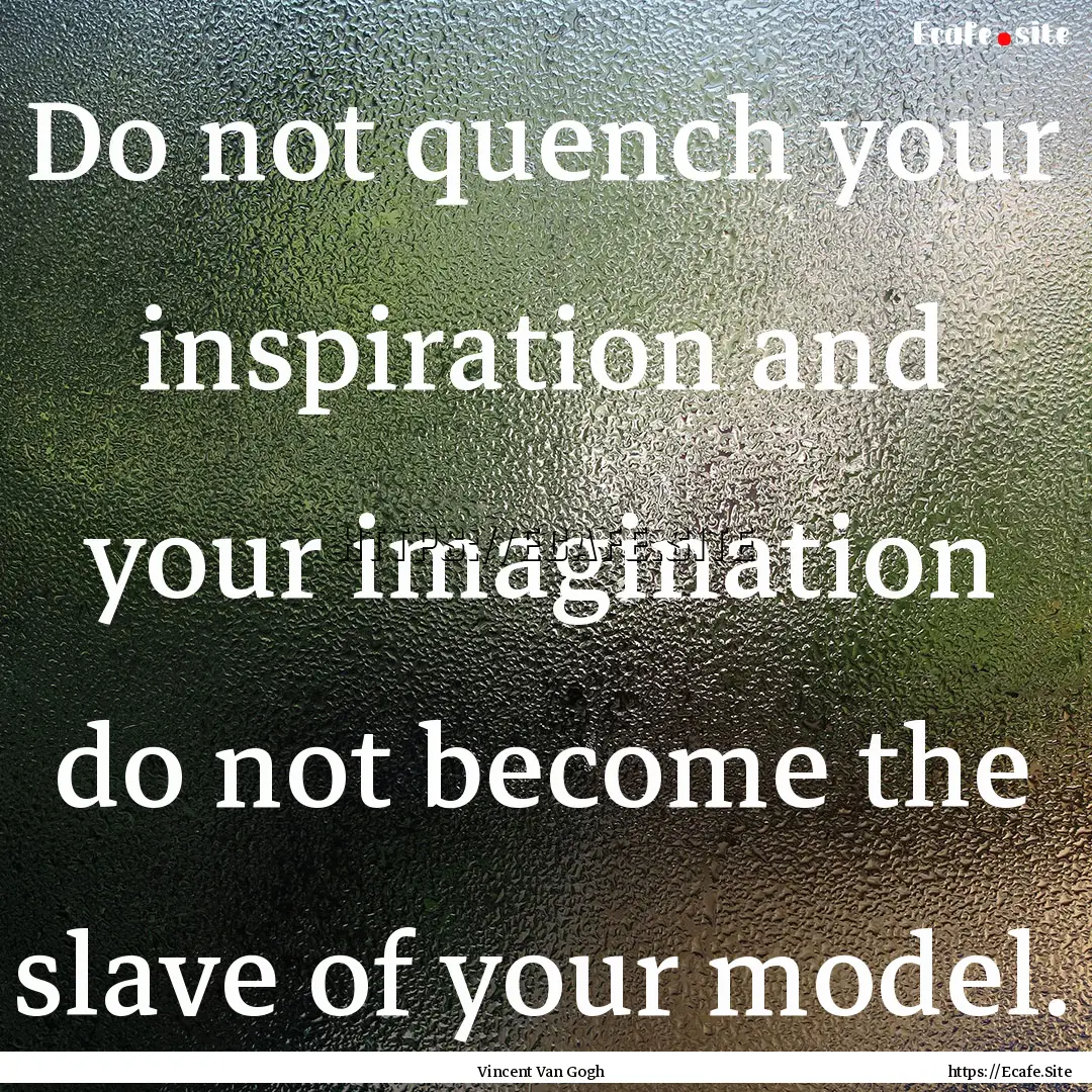 Do not quench your inspiration and your imagination.... : Quote by Vincent Van Gogh