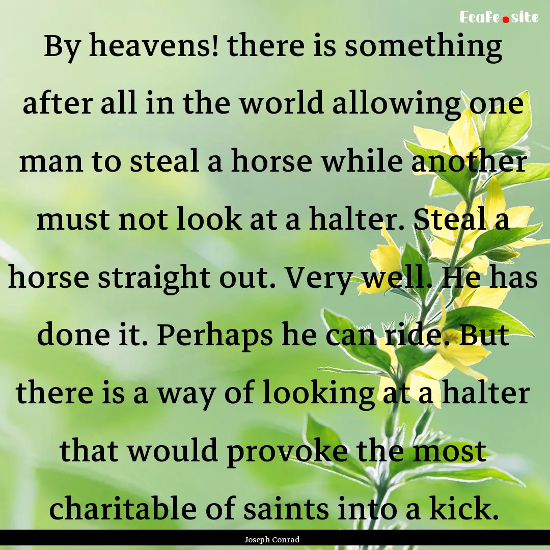 By heavens! there is something after all.... : Quote by Joseph Conrad