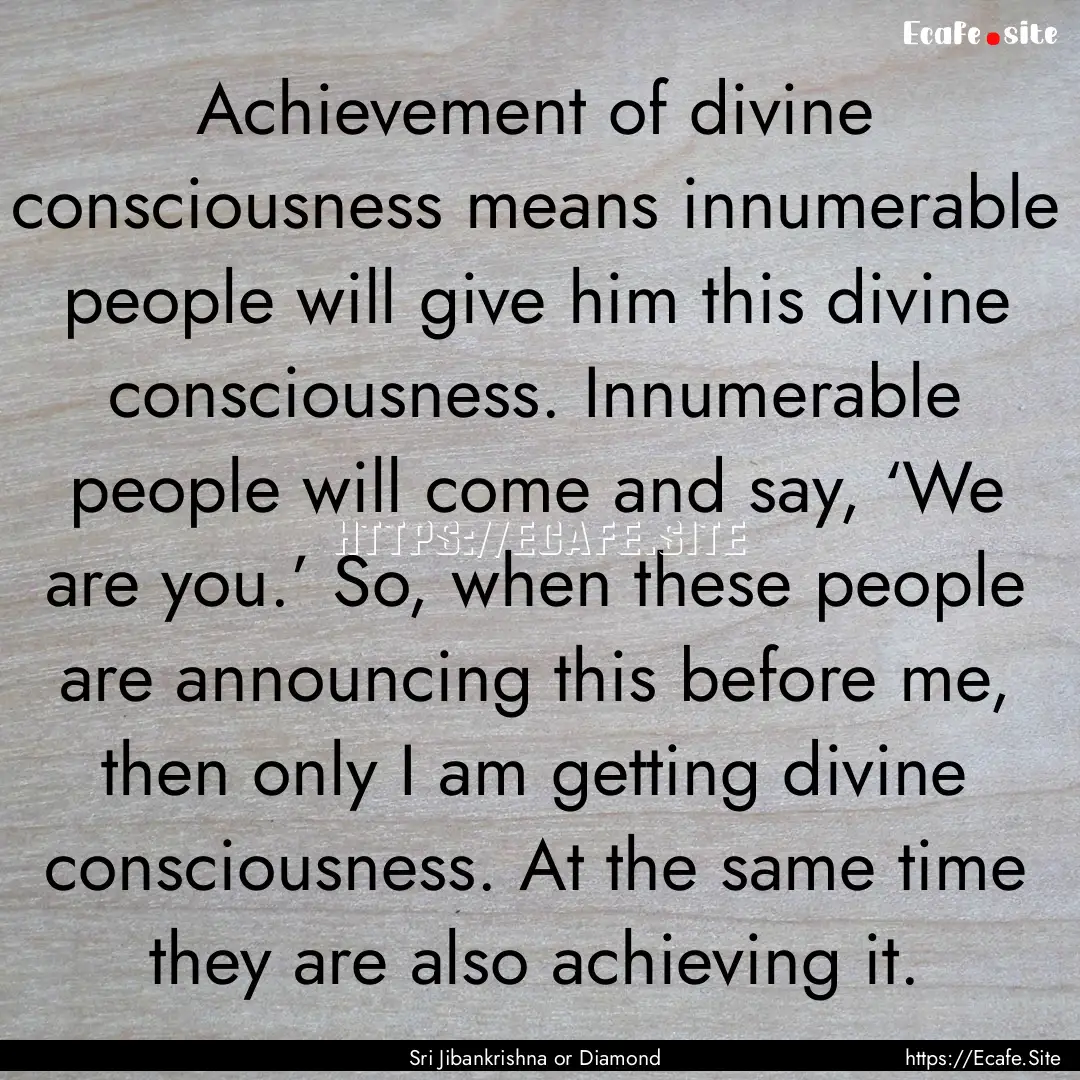 Achievement of divine consciousness means.... : Quote by Sri Jibankrishna or Diamond