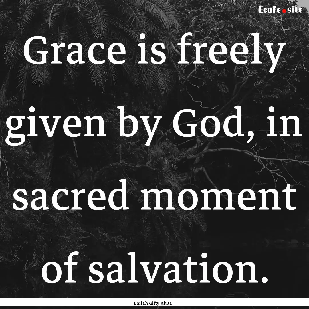 Grace is freely given by God, in sacred moment.... : Quote by Lailah Gifty Akita