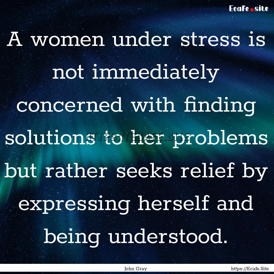 A women under stress is not immediately concerned.... : Quote by John Gray