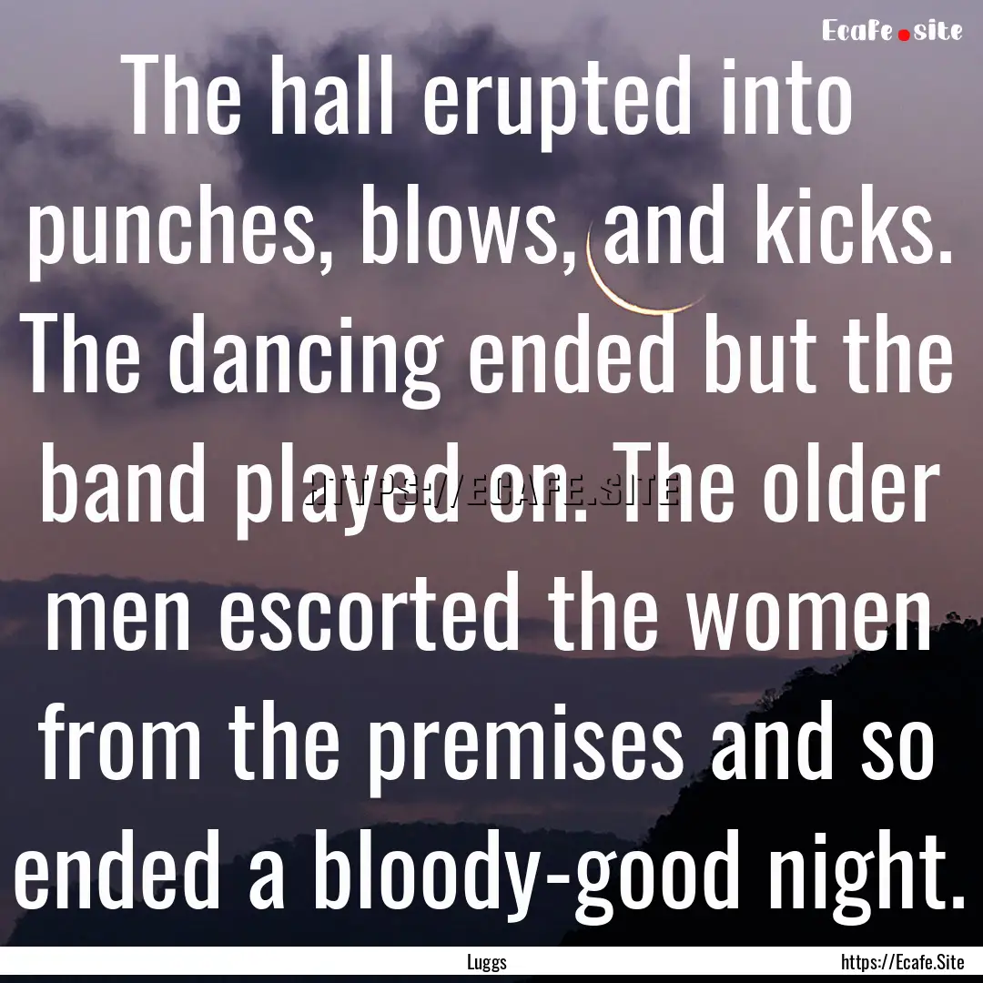 The hall erupted into punches, blows, and.... : Quote by Luggs